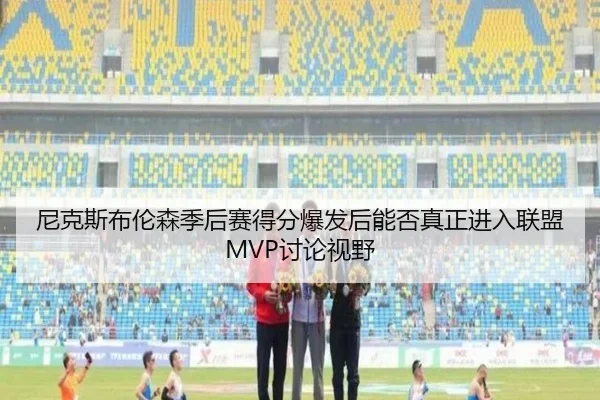 尼克斯布伦森季后赛得分爆发后能否真正进入联盟MVP讨论视野