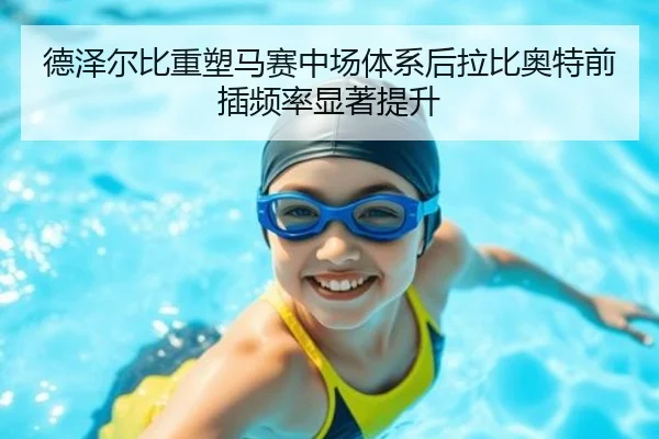 德泽尔比重塑马赛中场体系后拉比奥特前插频率显著提升